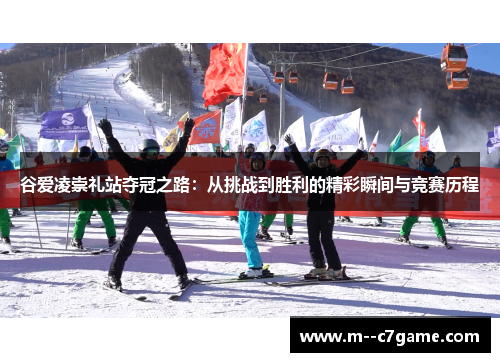 谷爱凌崇礼站夺冠之路：从挑战到胜利的精彩瞬间与竞赛历程