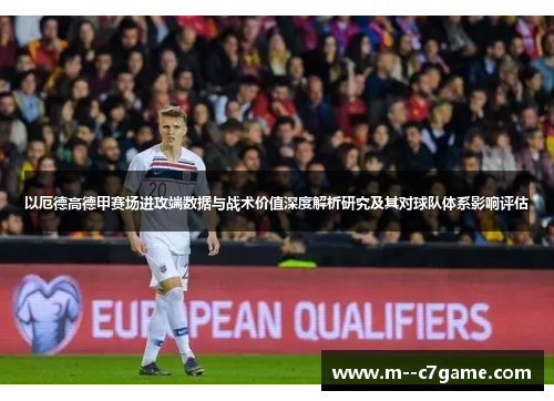 以厄德高德甲赛场进攻端数据与战术价值深度解析研究及其对球队体系影响评估