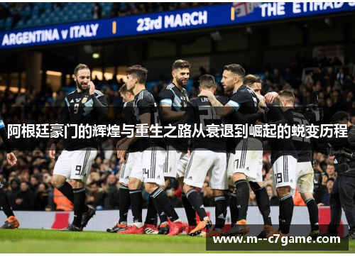 阿根廷豪门的辉煌与重生之路从衰退到崛起的蜕变历程