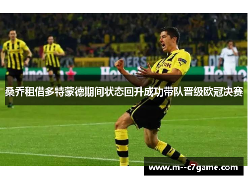 桑乔租借多特蒙德期间状态回升成功带队晋级欧冠决赛
